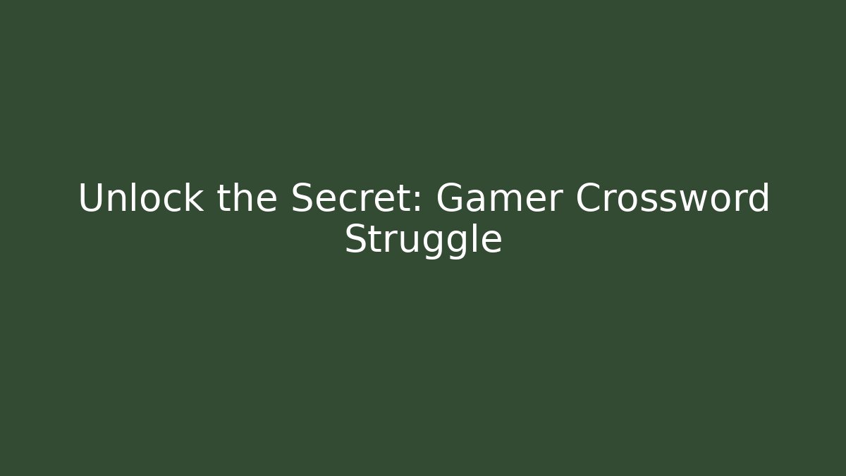 Unlock the Secret: Gamer Crossword Struggle