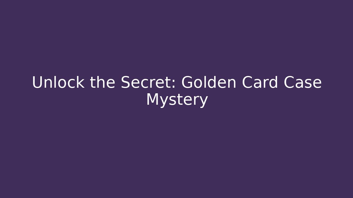 Unlock the Secret: Golden Card Case Mystery