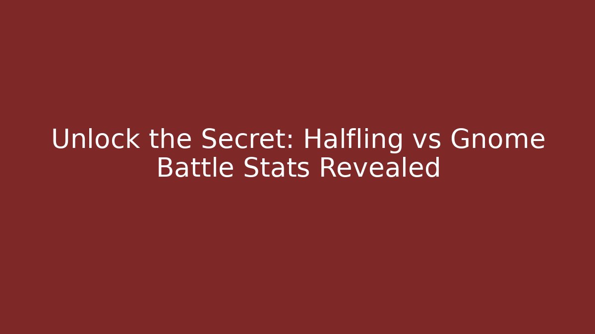 Unlock the Secret: Halfling vs Gnome Battle Stats Revealed