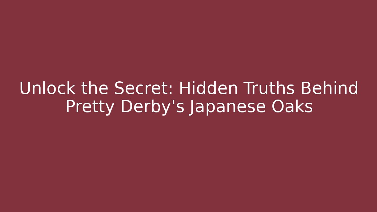 Unlock the Secret: Hidden Truths Behind Pretty Derby's Japanese Oaks