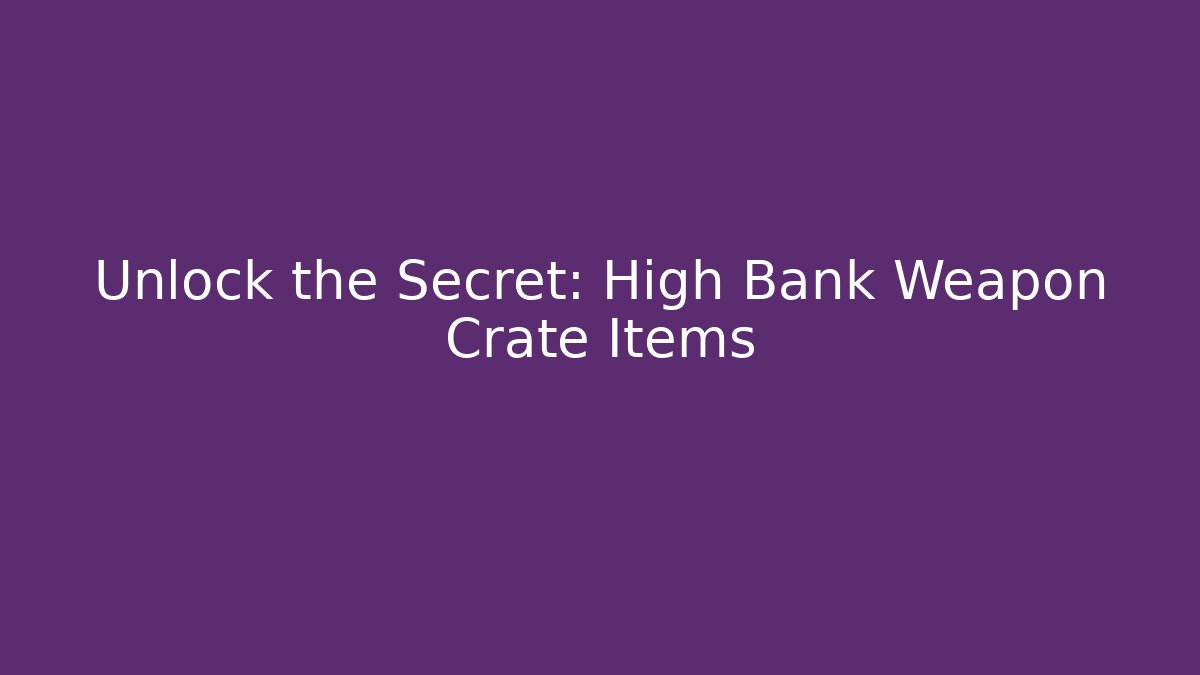 Unlock the Secret: High Bank Weapon Crate Items