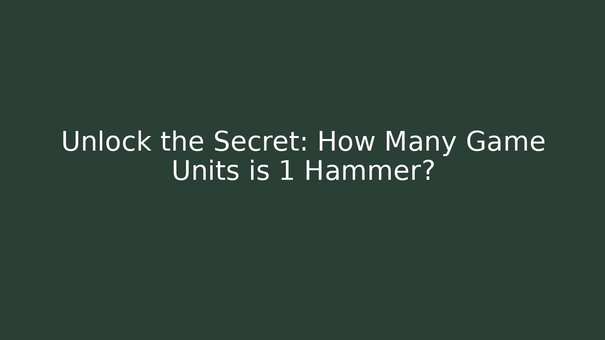 Unlock the Secret: How Many Game Units is 1 Hammer?