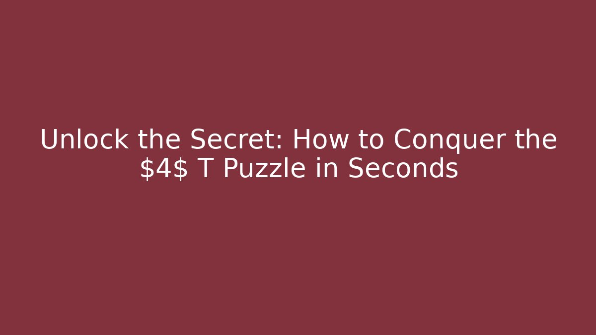 Unlock the Secret: How to Conquer the $4$ T Puzzle in Seconds