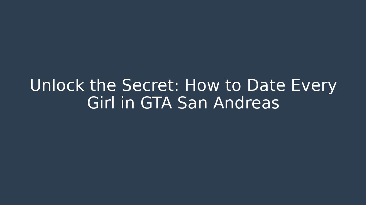 Unlock the Secret: How to Date Every Girl in GTA San Andreas