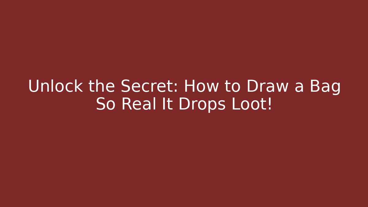 Unlock the Secret: How to Draw a Bag So Real It Drops Loot!