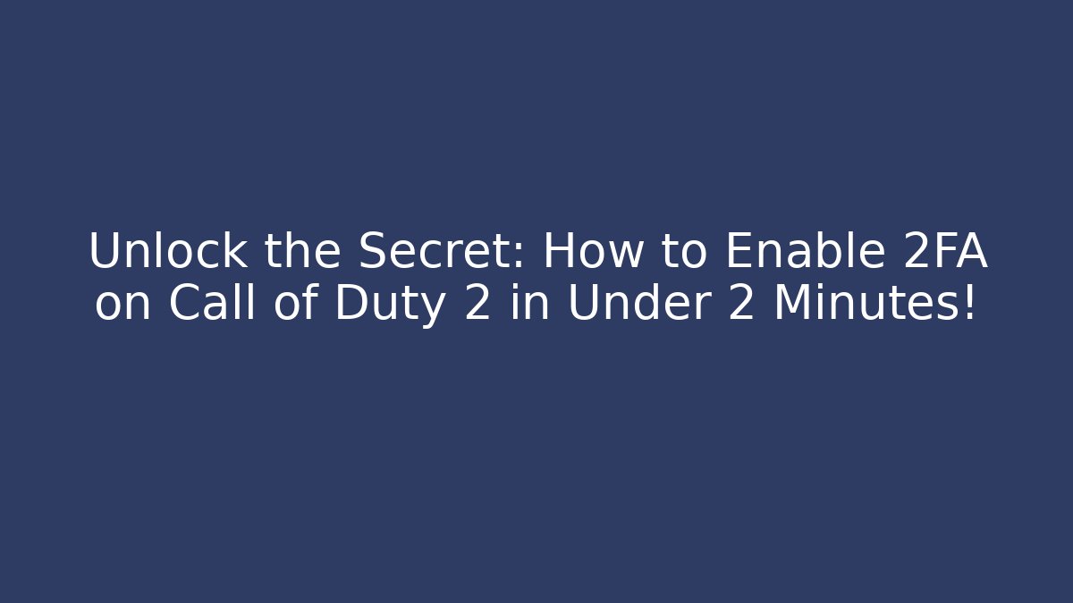 Unlock the Secret: How to Enable 2FA on Call of Duty 2 in Under 2 Minutes!