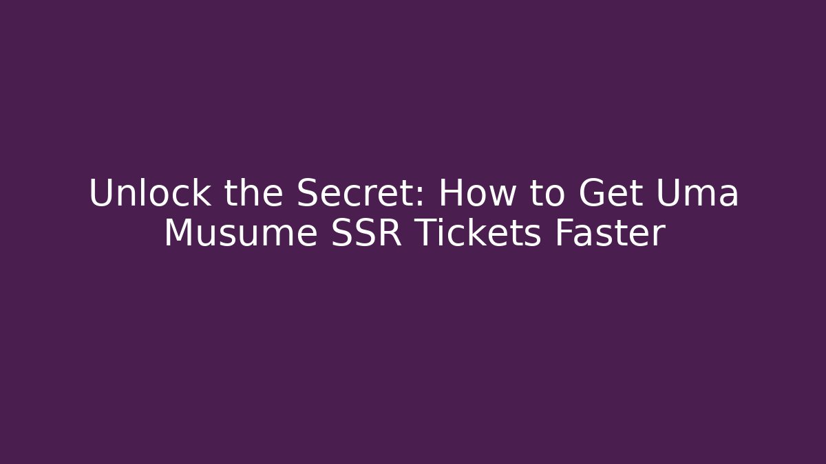 Unlock the Secret: How to Get Uma Musume SSR Tickets Faster