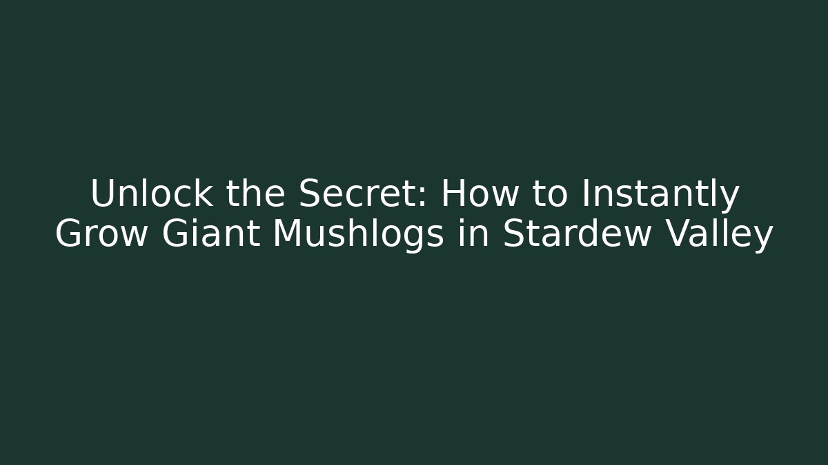 Unlock the Secret: How to Instantly Grow Giant Mushlogs in Stardew Valley