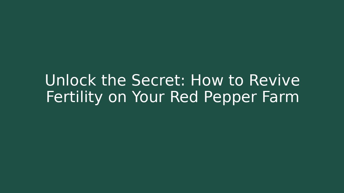 Unlock the Secret: How to Revive Fertility on Your Red Pepper Farm