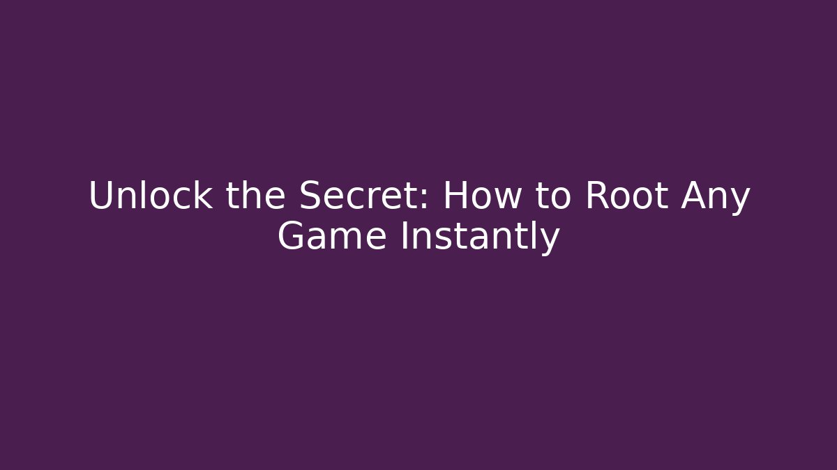 Unlock the Secret: How to Root Any Game Instantly