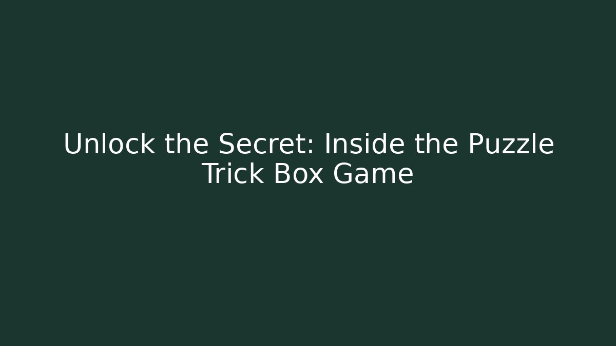 Unlock the Secret: Inside the Puzzle Trick Box Game