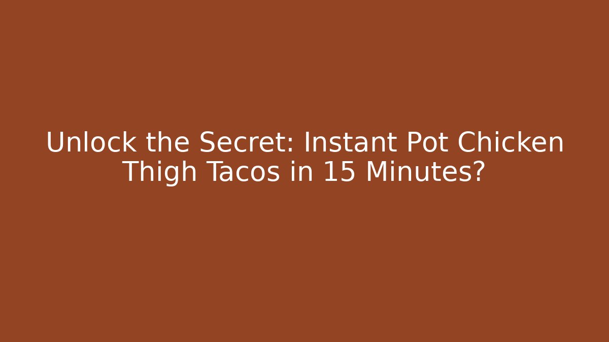 Unlock the Secret: Instant Pot Chicken Thigh Tacos in 15 Minutes?