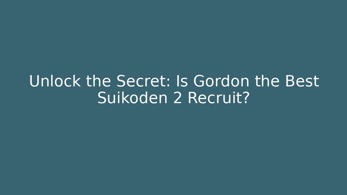 Unlock the Secret: Is Gordon the Best Suikoden 2 Recruit?