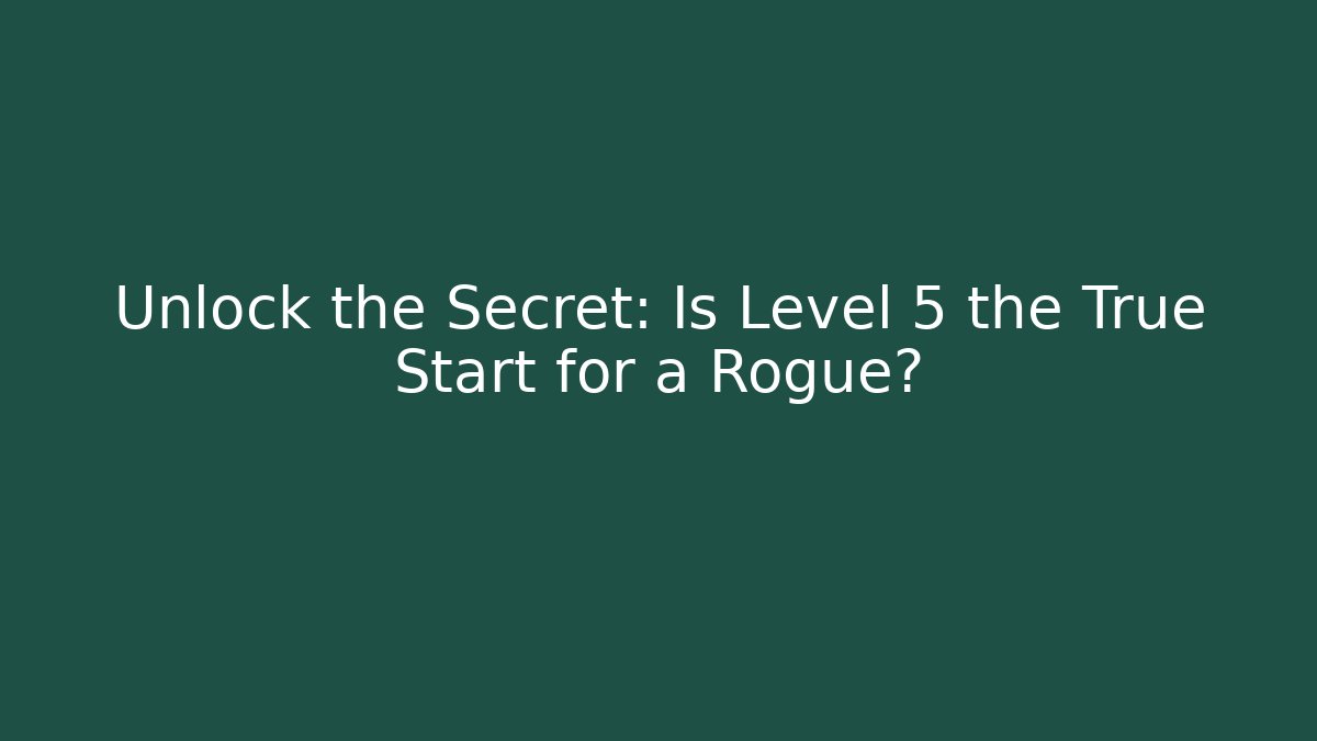 Unlock the Secret: Is Level 5 the True Start for a Rogue?
