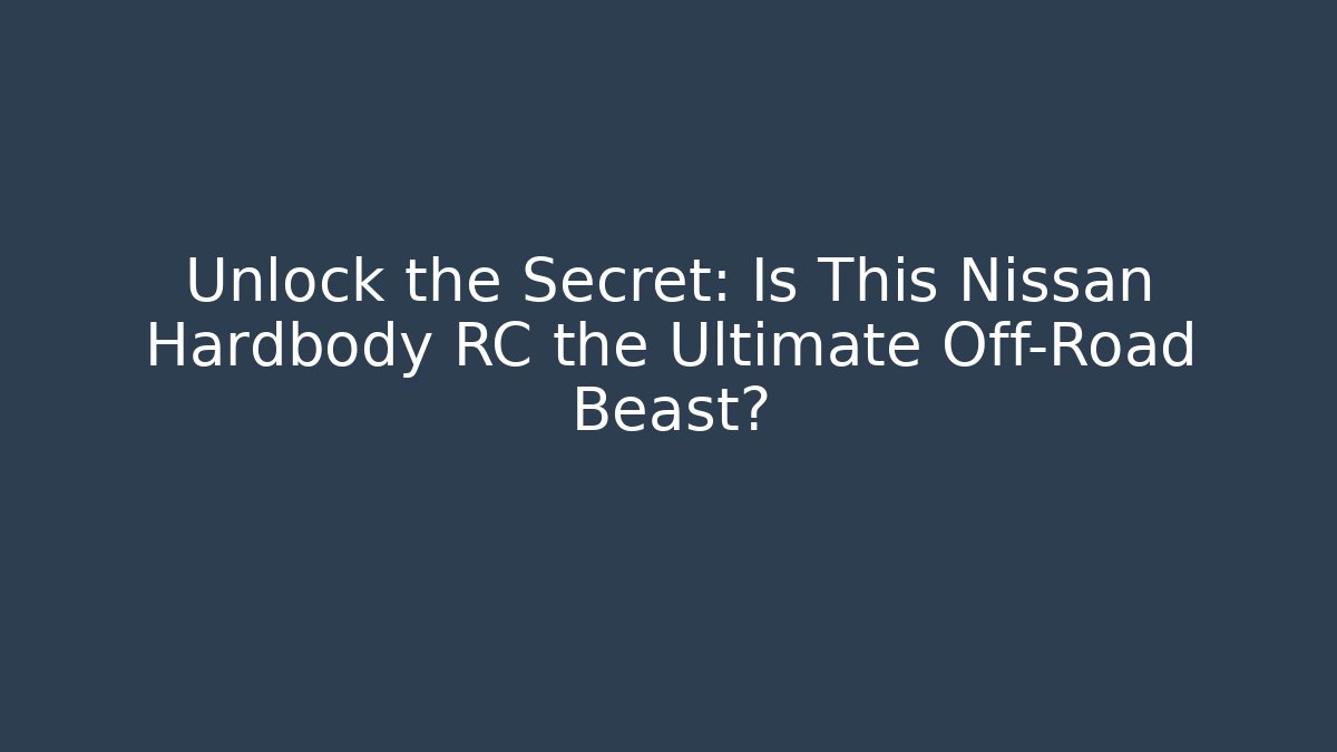 Unlock the Secret: Is This Nissan Hardbody RC the Ultimate Off-Road Beast?