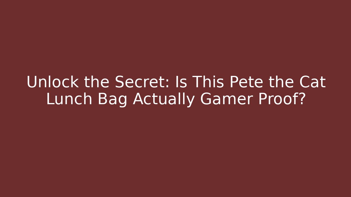 Unlock the Secret: Is This Pete the Cat Lunch Bag Actually Gamer Proof? - Vintage E-Juice