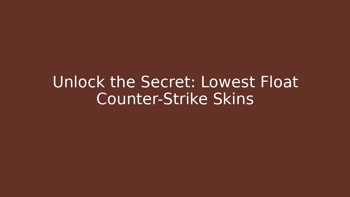 Unlock the Secret: Lowest Float Counter-Strike Skins