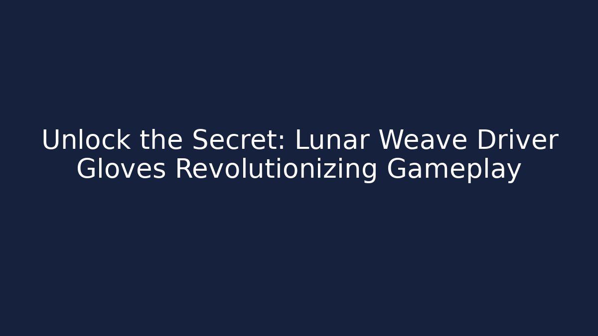 Unlock the Secret: Lunar Weave Driver Gloves Revolutionizing Gameplay