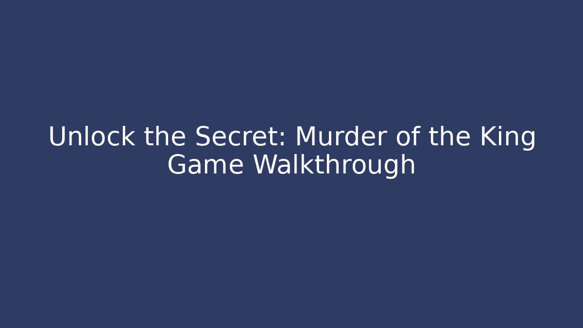 Unlock the Secret: Murder of the King Game Walkthrough
