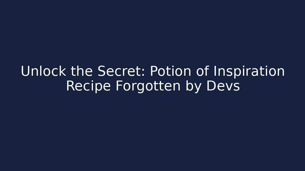Unlock the Secret: Potion of Inspiration Recipe Forgotten by Devs