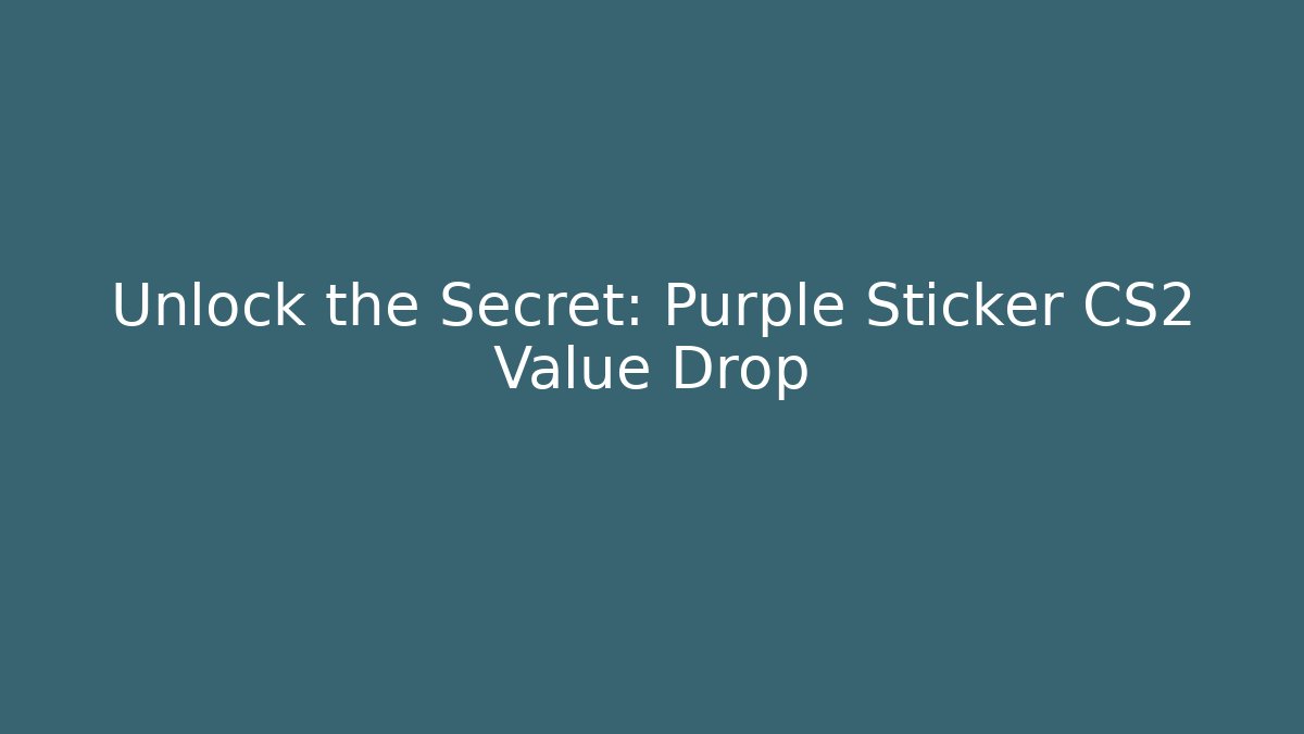 Unlock the Secret: Purple Sticker CS2 Value Drop