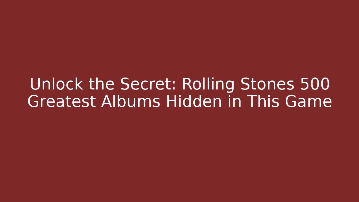 Unlock the Secret: Rolling Stones 500 Greatest Albums Hidden in This Game