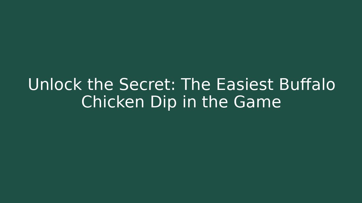 Unlock the Secret: The Easiest Buffalo Chicken Dip in the Game