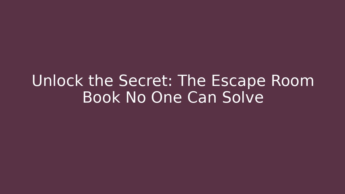 Unlock the Secret: The Escape Room Book No One Can Solve