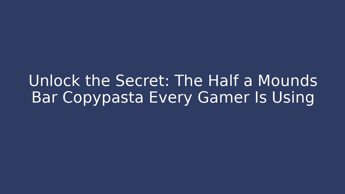 Unlock the Secret: The Half a Mounds Bar Copypasta Every Gamer Is Using