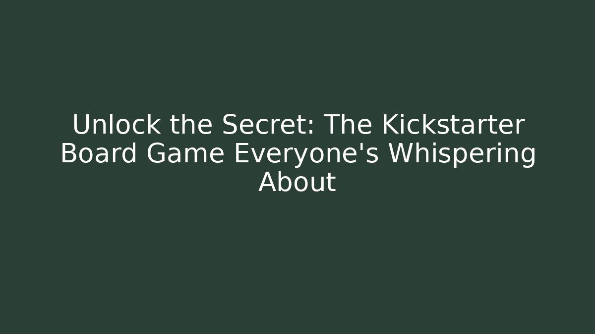 Unlock the Secret: The Kickstarter Board Game Everyone’s Whispering About