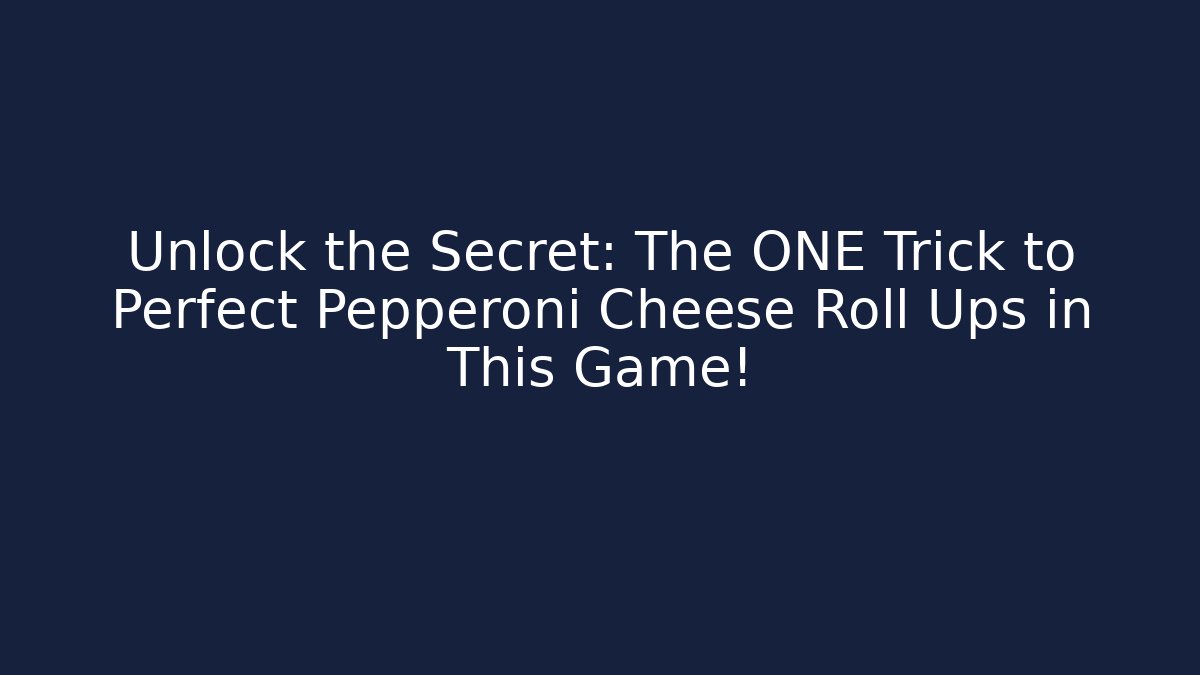Unlock the Secret: The ONE Trick to Perfect Pepperoni Cheese Roll Ups in This Game!