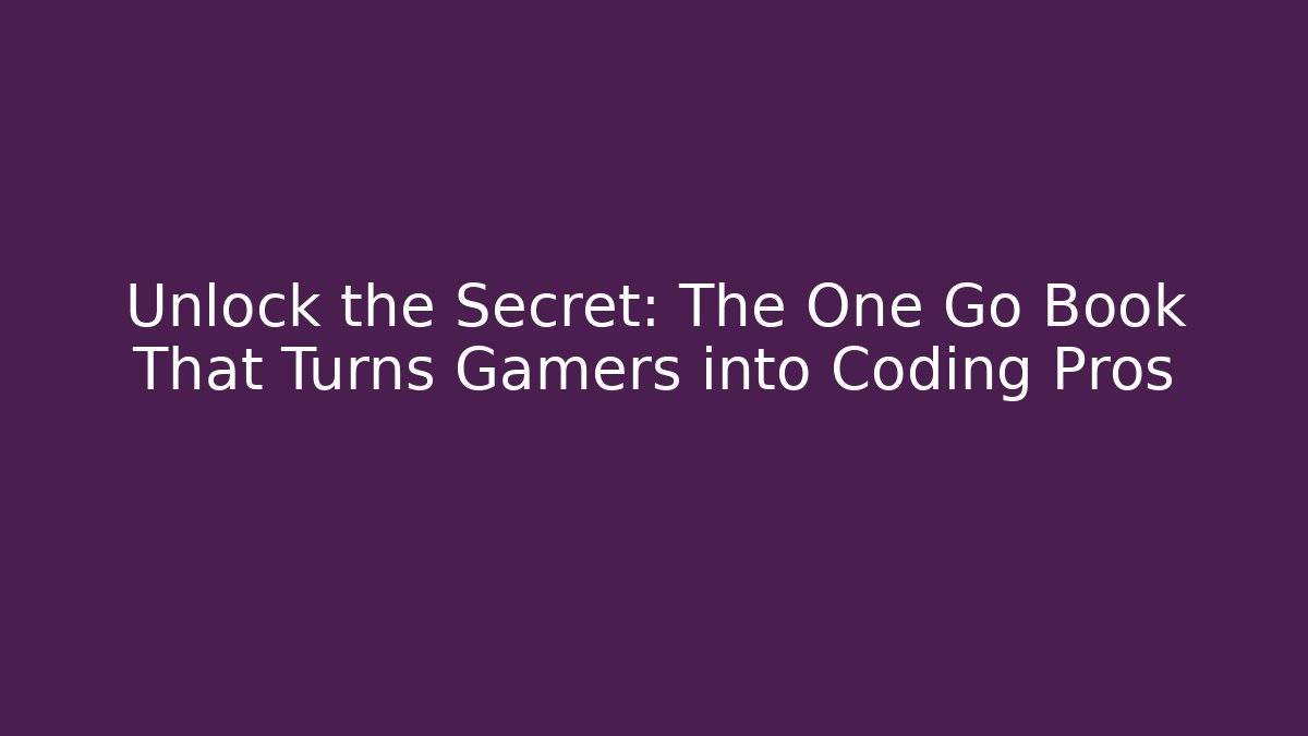 Unlock the Secret: The One Go Book That Turns Gamers into Coding Pros