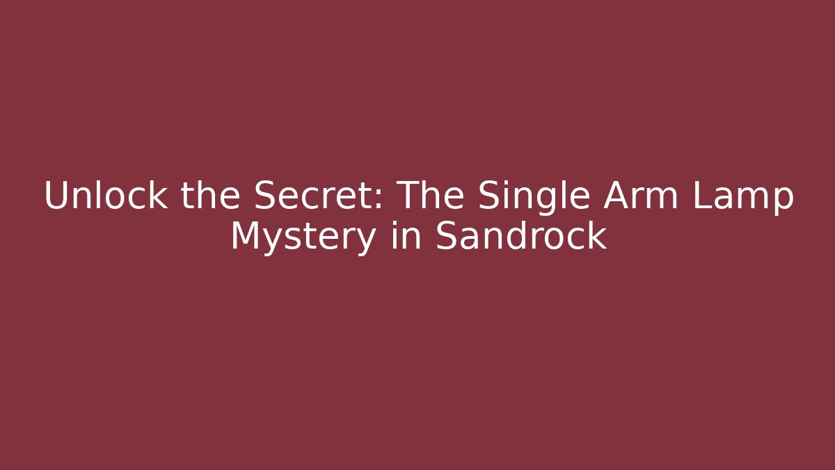 Unlock the Secret: The Single Arm Lamp Mystery in Sandrock