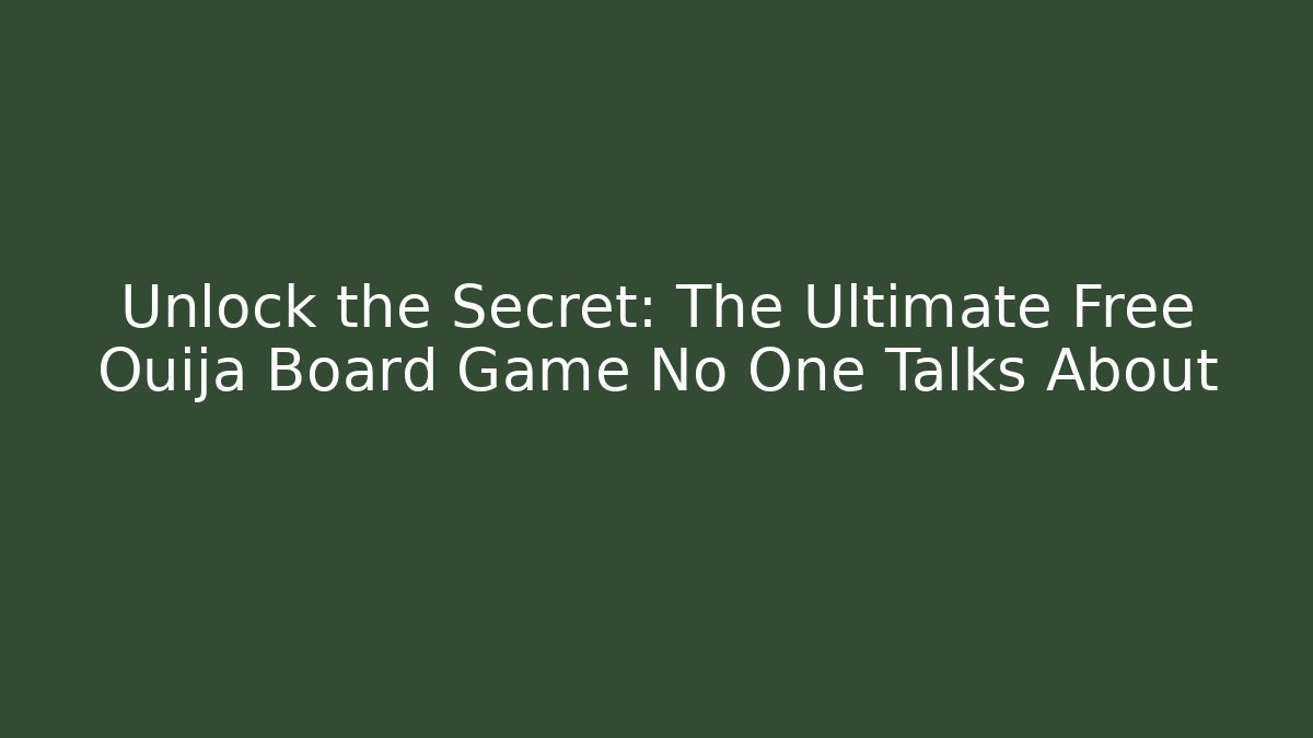 Unlock the Secret: The Ultimate Free Ouija Board Game No One Talks About
