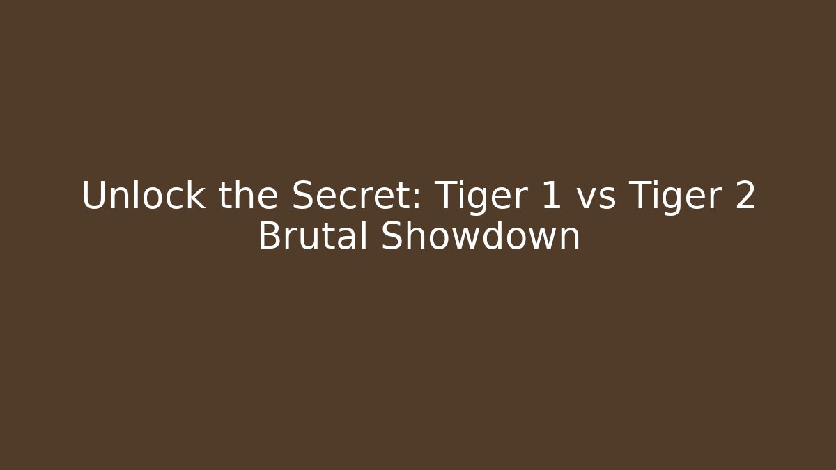 Unlock the Secret: Tiger 1 vs Tiger 2 Brutal Showdown