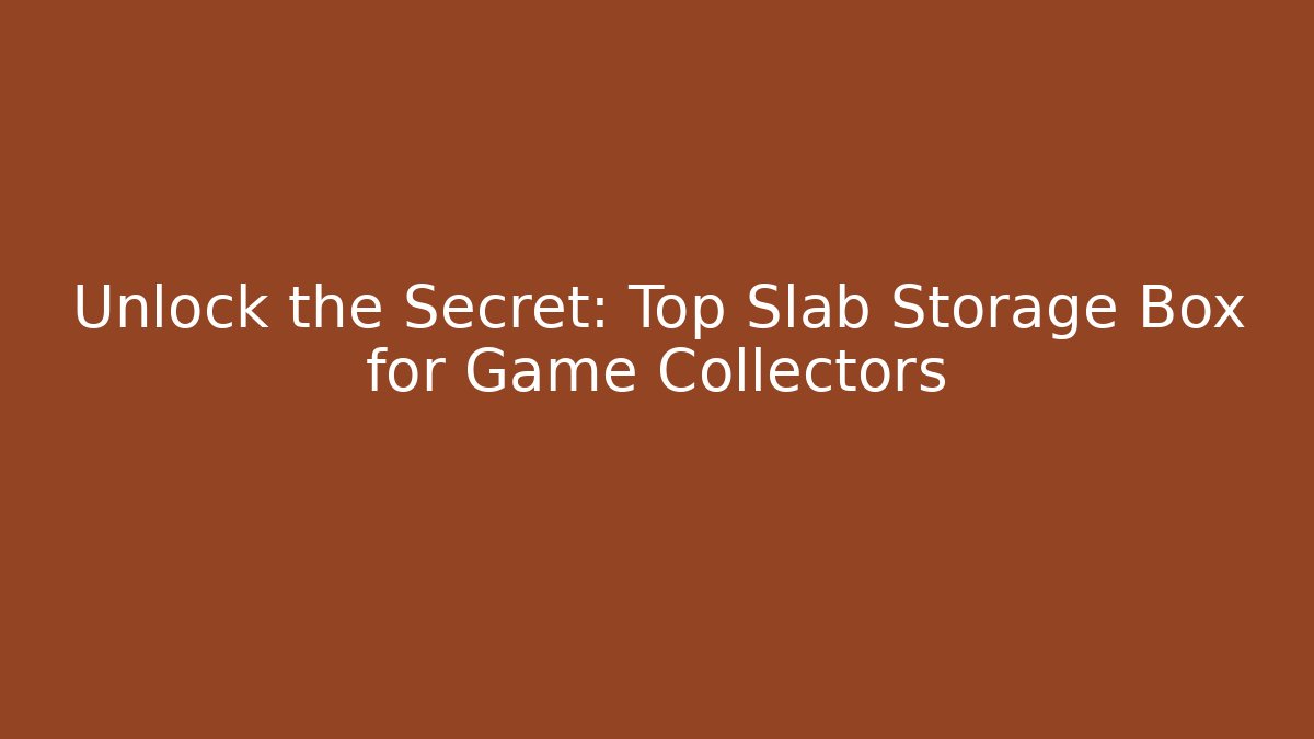 Unlock the Secret: Top Slab Storage Box for Game Collectors