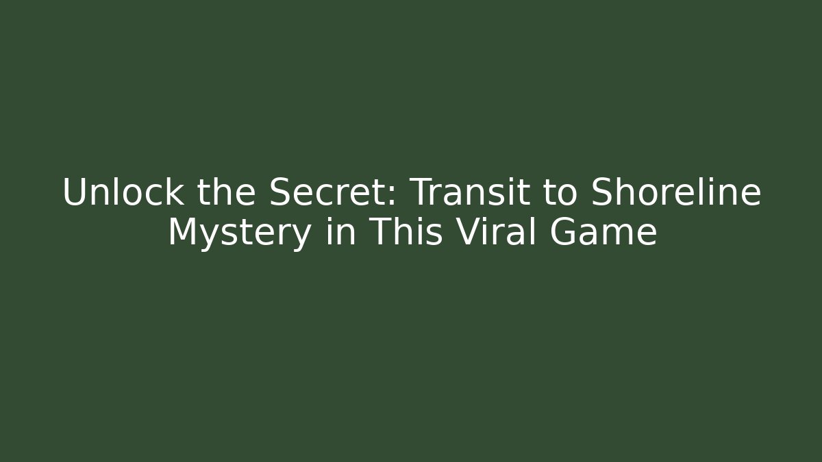Unlock the Secret: Transit to Shoreline Mystery in This Viral Game