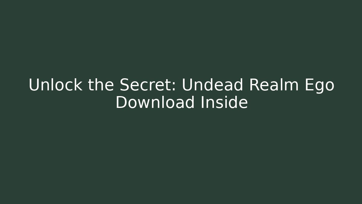 Unlock the Secret: Undead Realm Ego Download Inside