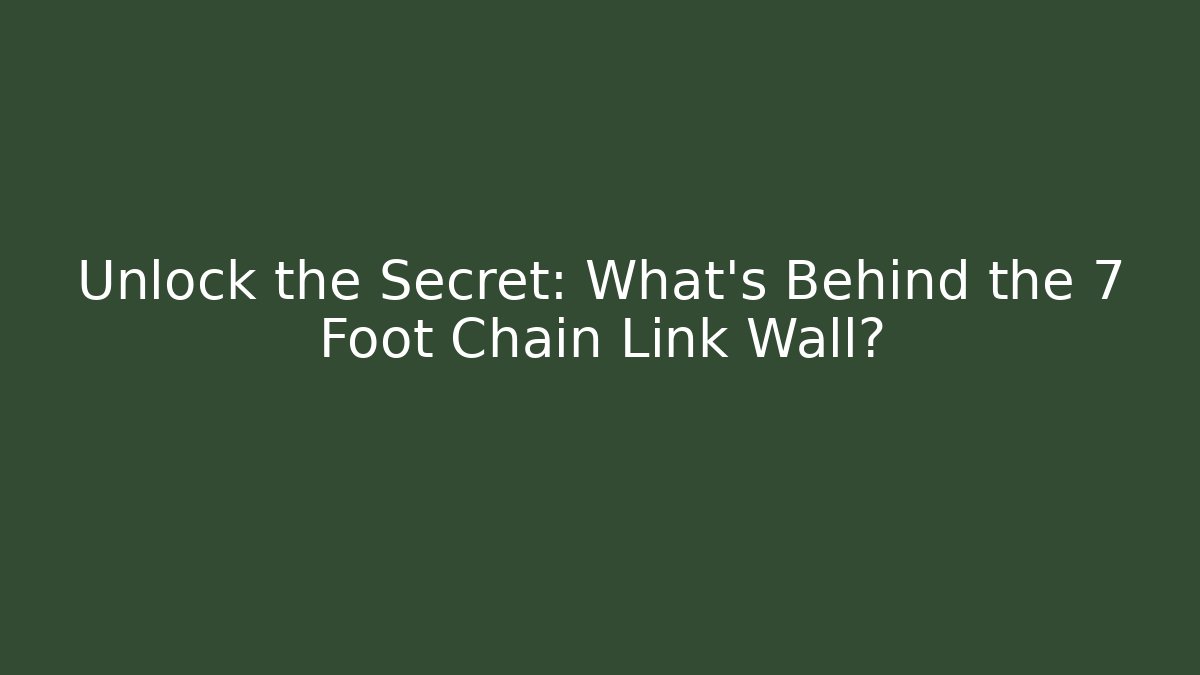 Unlock the Secret: What's Behind the 7 Foot Chain Link Wall?
