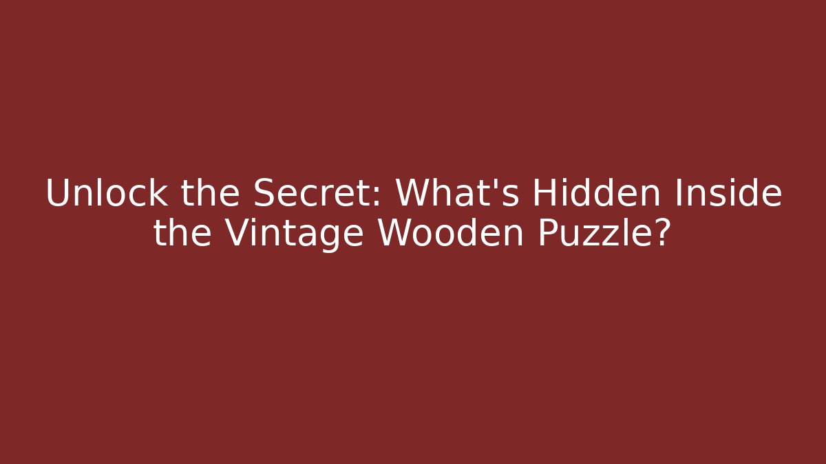 Unlock the Secret: What's Hidden Inside the Vintage Wooden Puzzle?
