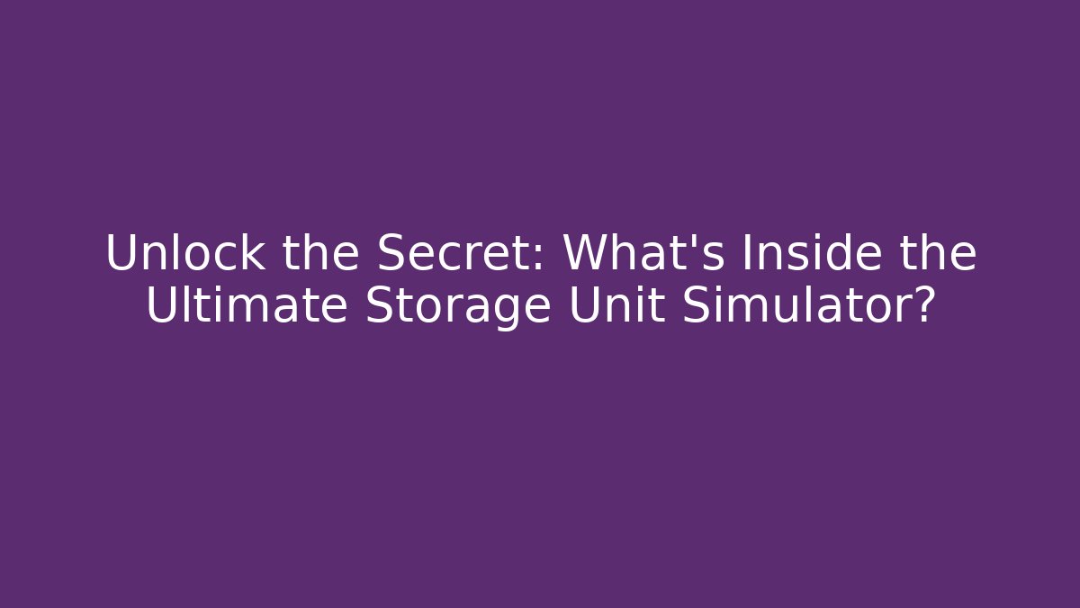 Unlock the Secret: What's Inside the Ultimate Storage Unit Simulator?