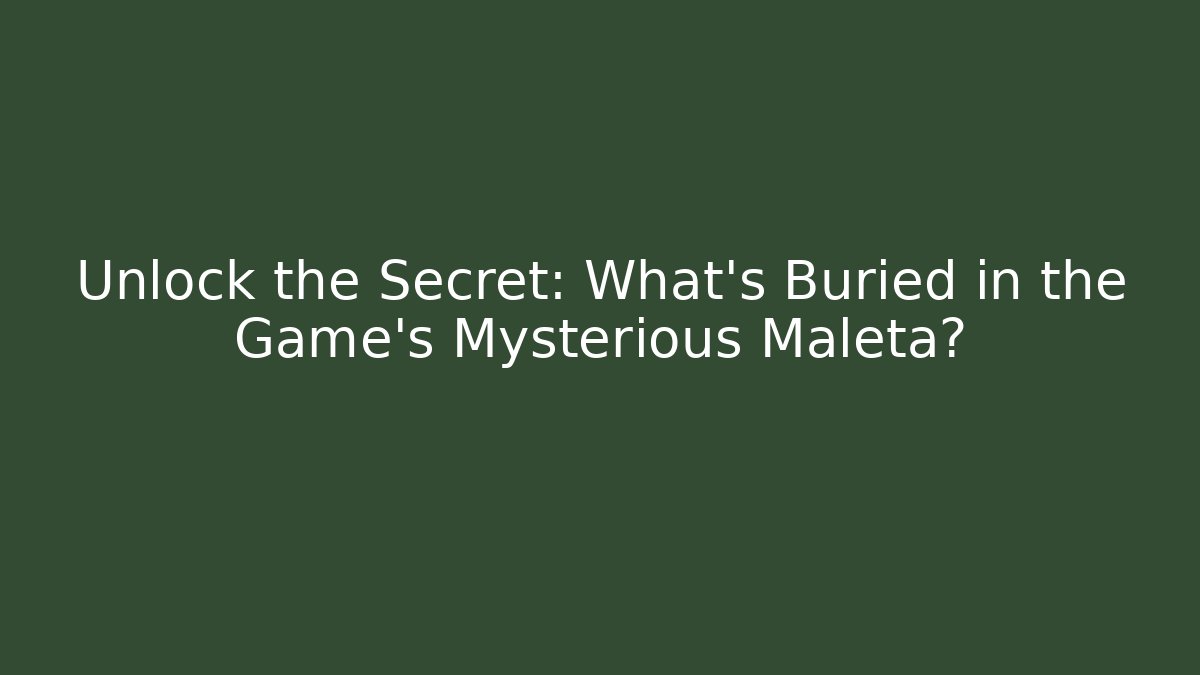 Unlock the Secret: What’s Buried in the Game’s Mysterious Maleta?