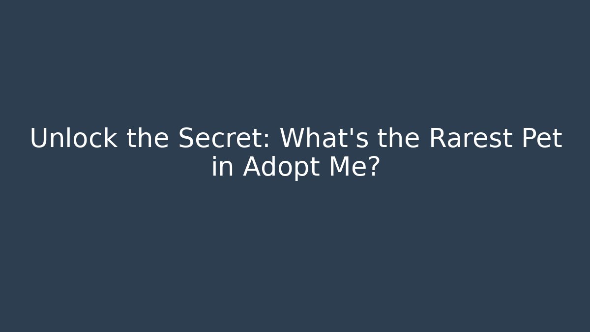 Unlock the Secret: What’s the Rarest Pet in Adopt Me?