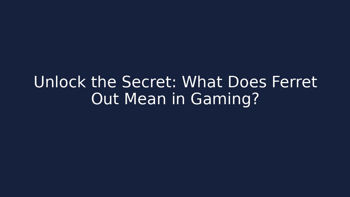 Unlock the Secret: What Does Ferret Out Mean in Gaming?