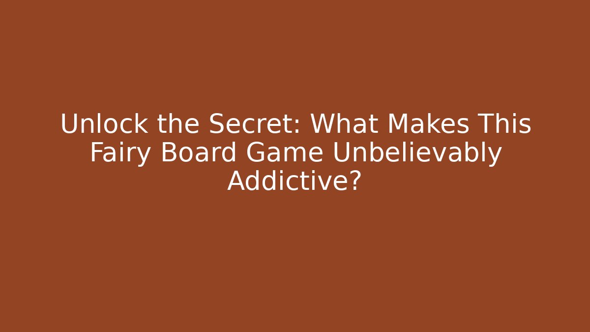 Unlock the Secret: What Makes This Fairy Board Game Unbelievably Addictive?
