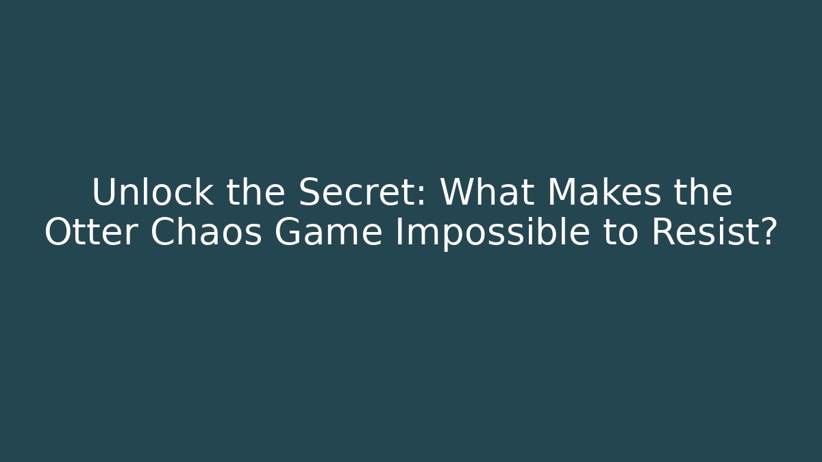 Unlock the Secret: What Makes the Otter Chaos Game Impossible to Resist?