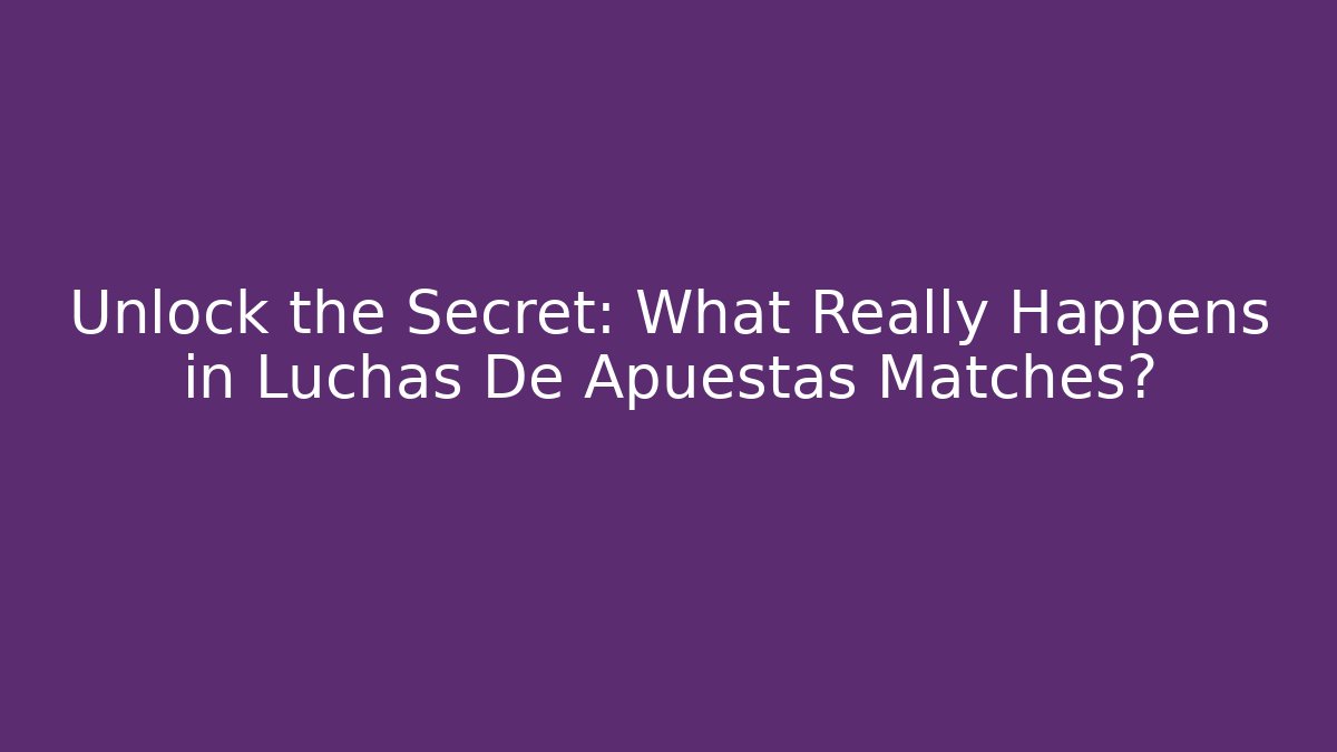 Unlock the Secret: What Really Happens in Luchas De Apuestas Matches?