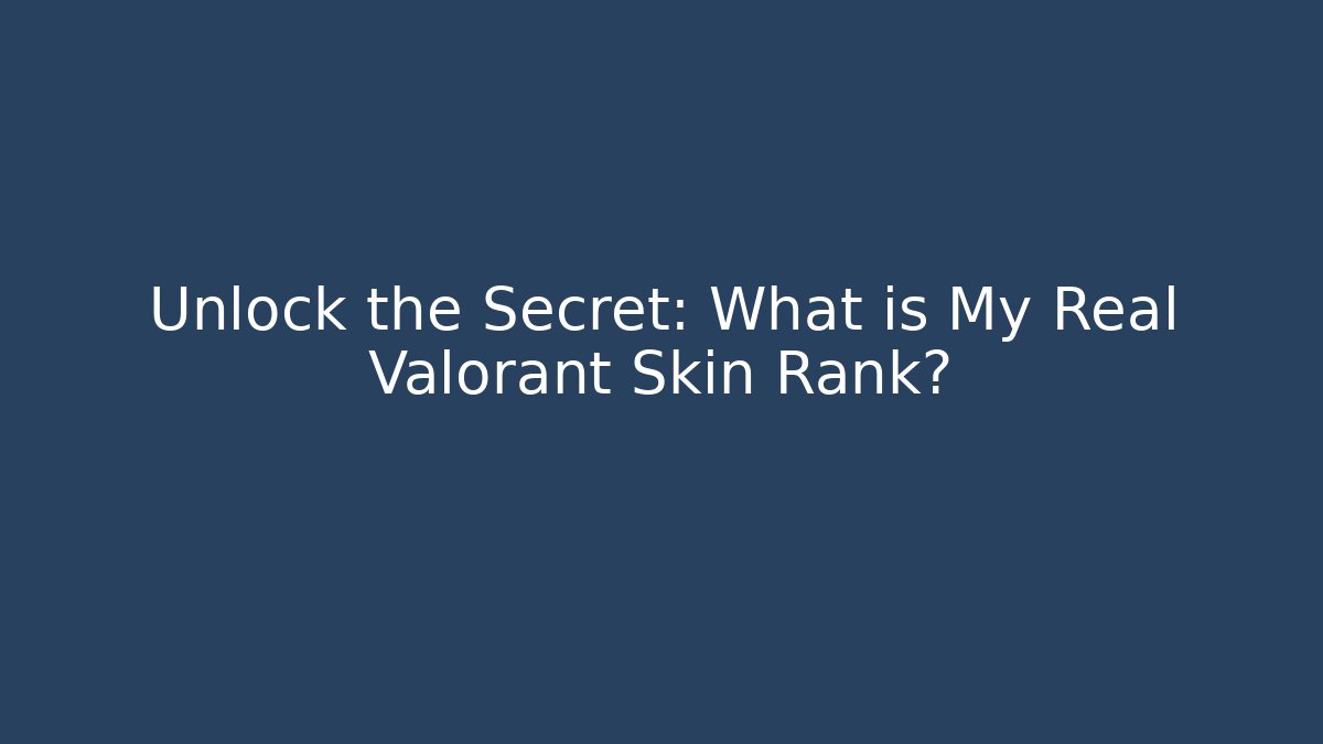 Unlock the Secret: What is My Real Valorant Skin Rank?