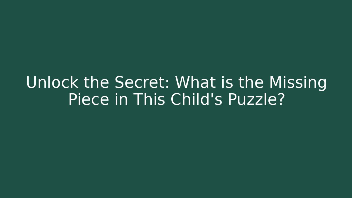 Unlock the Secret: What is the Missing Piece in This Child's Puzzle?