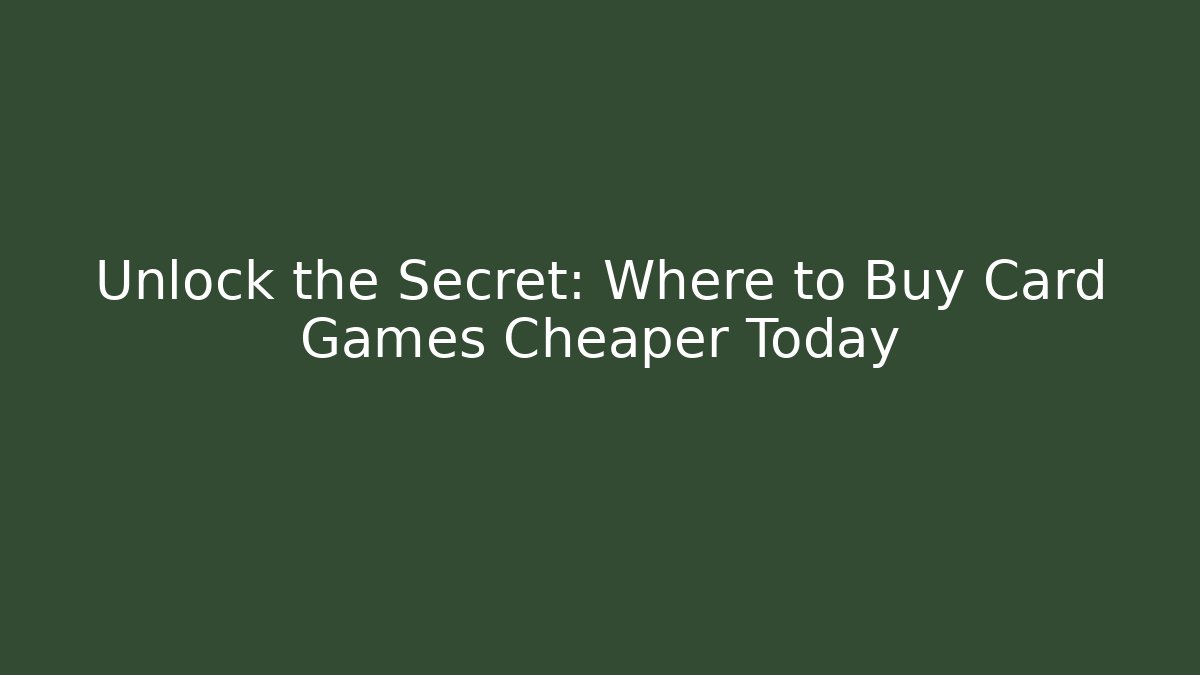 Unlock the Secret: Where to Buy Card Games Cheaper Today